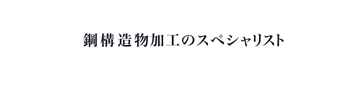 鋼構造物加工のスペシャリスト